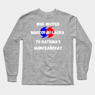 Who Invited Marco and Laura To Katrina's Quinceañera? Long Sleeve T-Shirt
